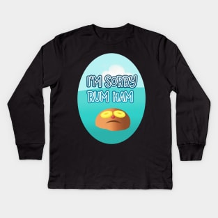 I'm Sorry Rum Ham Kids Long Sleeve T-Shirt